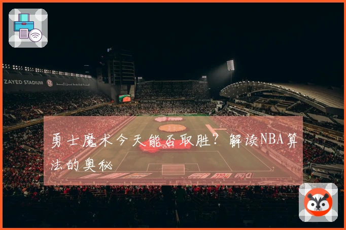 勇士魔术今天能否取胜？解读NBA算法的奥秘