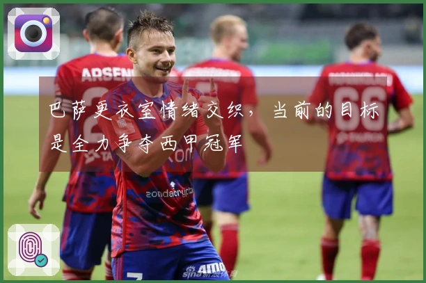 巴萨更衣室情绪交织，当前的目标是全力争夺西甲冠军